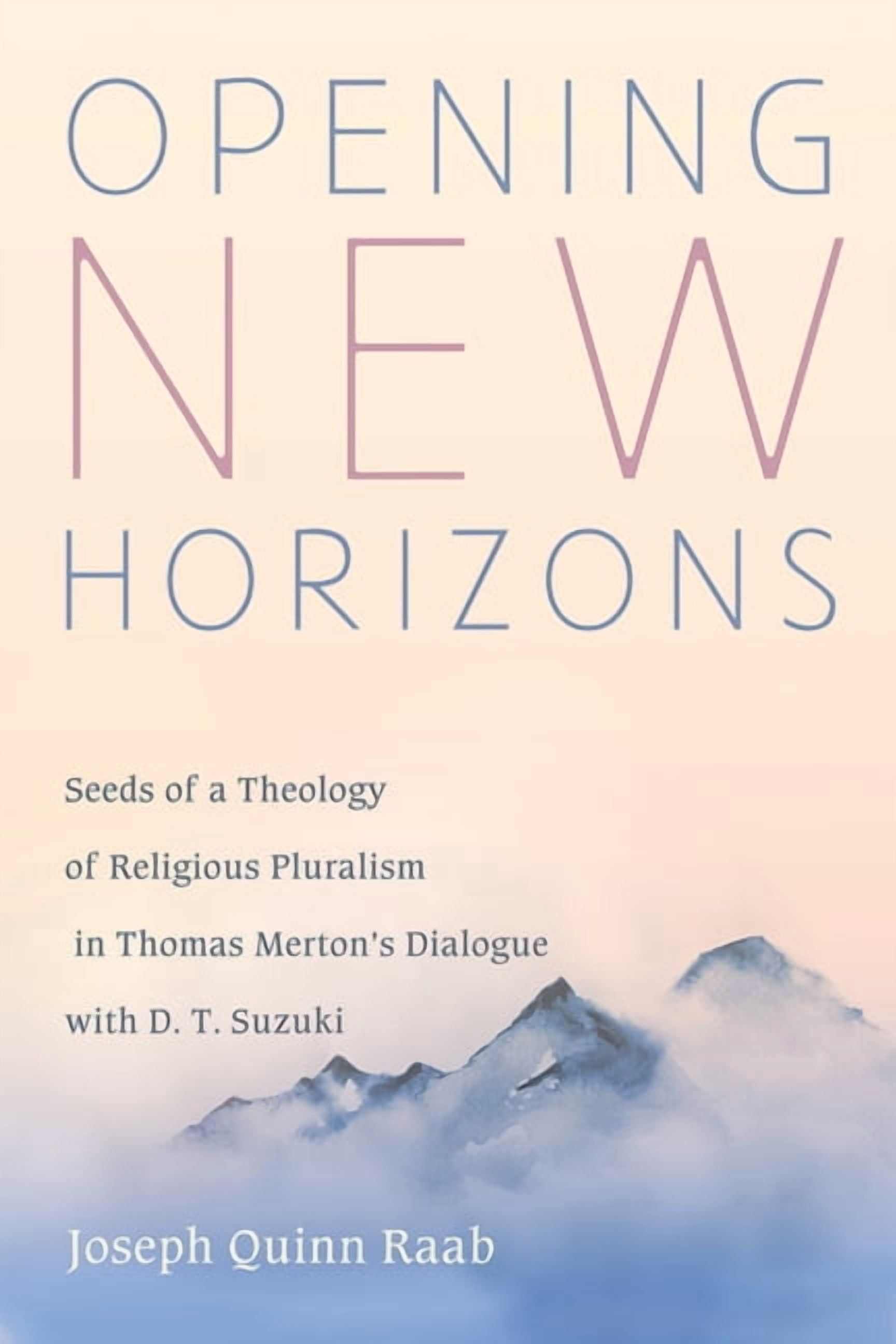 Opening New Horizons: Seeds of a Theology of Religious Pluralism in Thomas Merton's Dialogue with D. T. Suzuki, (Hardcover)