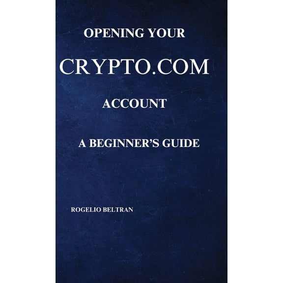 Opening Your Crypto.com Account a Beginner's Guide, (Hardcover)