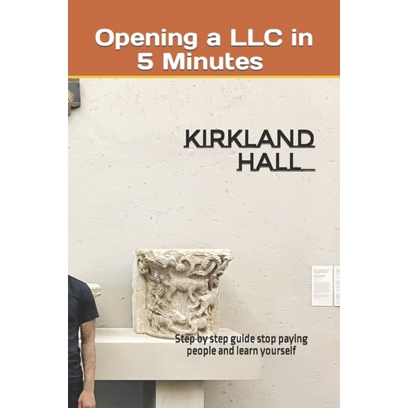 Opening a LLC in 5 Minutes : Step by step guide stop paying people and learn yourself (Paperback)
