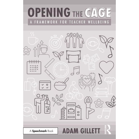 Opening the Cage: A Framework for Teacher Wellbeing, (Paperback)