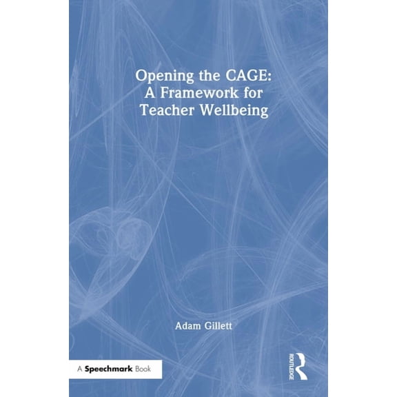 Opening the Cage: A Framework for Teacher Wellbeing, (Hardcover)