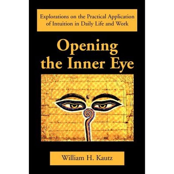 Opening the Inner Eye: Explorations on the Practical Application of Intuition in Daily Life and Work (Paperback)
