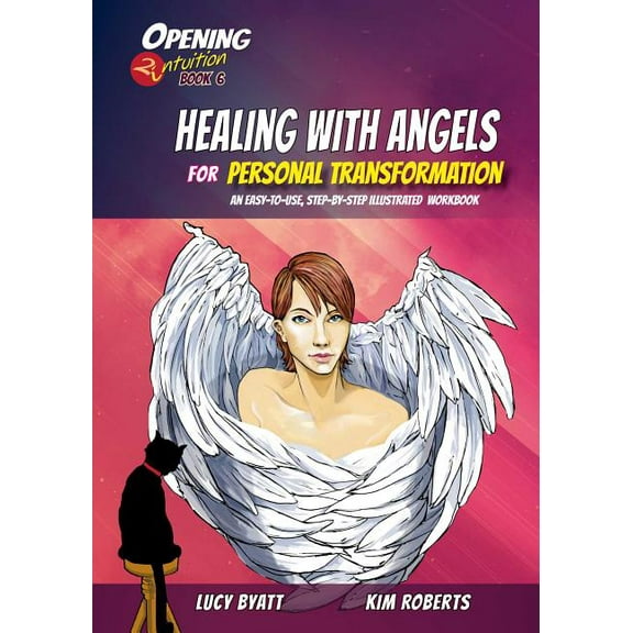 Opening2Intuition: Healing with Angels for Personal Transformation : An Easy-to-Use, Step-by-Step Illustrated Guidebook (Series #6) (Paperback)