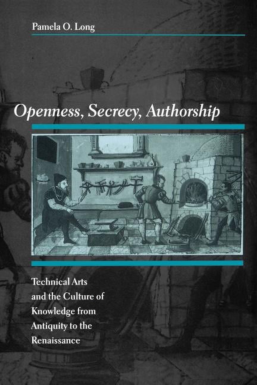 Openness, Secrecy, Authorship: Technical Arts and the Culture of Knowledge from Antiquity to the Renaissance, (Paperback)