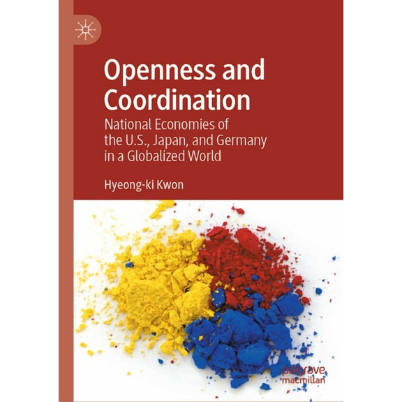 Openness and Coordination: National Economies of the U.S., Japan, and Germany in a Globalized World, (Hardcover)