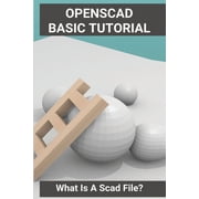 Openscad Basic Tutorial What Is A Scad File? Openscad Download Paperback