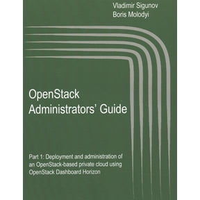 Openstack: The Cloud Operating System: OpenStack Administrators' Guide: OpenStack Administrators' Guide. Part 1: Deployment and administration of an OpenStack-based private cloud using OpenStack Dashb