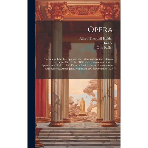 Opera: Carminum Libri Iiii. Epodon Liber. Carmen Saeculare. Iterum Recensuit Otto Keller. 1899.- V.2. Sermonum Libri Ii. Epistularum Libri Ii. Liber De Arte Poetica. Iterum Recensuerunt Otto Keller Et