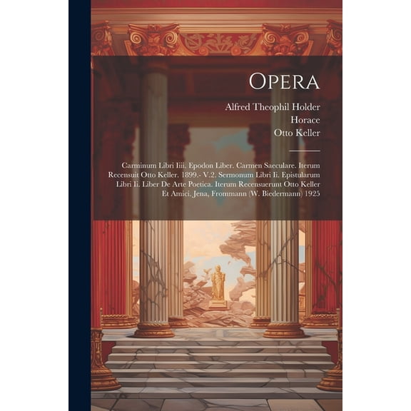 Opera: Carminum Libri Iiii. Epodon Liber. Carmen Saeculare. Iterum Recensuit Otto Keller. 1899.- V.2. Sermonum Libri Ii. Epistularum Libri Ii. Liber De Arte Poetica. Iterum Recensuerunt Otto Keller Et