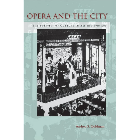 Opera and the City : The Politics of Culture in Beijing, 1770-1900 (Paperback)