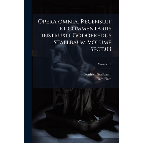 Opera omnia. Recensuit et commentariis instruxit Godofredus Stallbaum Volume sect.03; Volume 10 (Paperback)