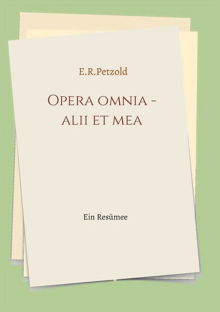 Opera omnia - alii et mea: Ein Resmee German Edition Paperback 3347136934 9783347136939 Ernst Petzold