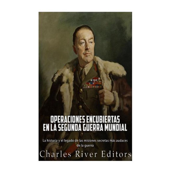Operaciones encubiertas en la Segunda Guerra Mundial: La historia y el legado de las misiones secretas ms audaces de la guerra (Paperback)