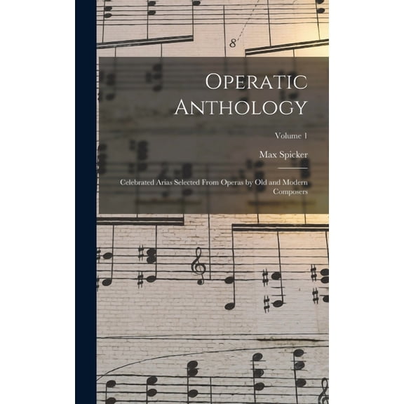 Operatic Anthology; Celebrated Arias Selected From Operas by old and Modern Composers; Volume 1 (Hardcover)