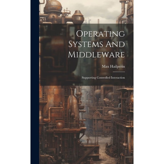 Operating Systems And Middleware: Supporting Controlled Interaction, (Hardcover)