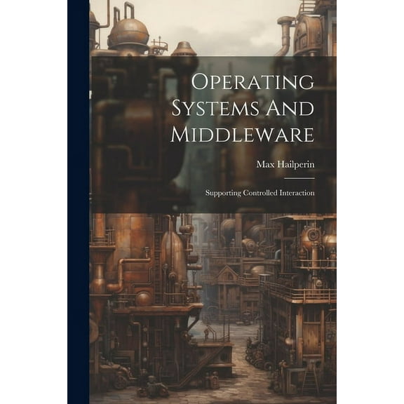 Operating Systems And Middleware: Supporting Controlled Interaction (Paperback)