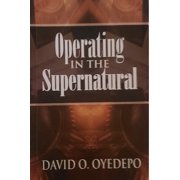 Operating in the Supernatural by Bishop Oyedepo