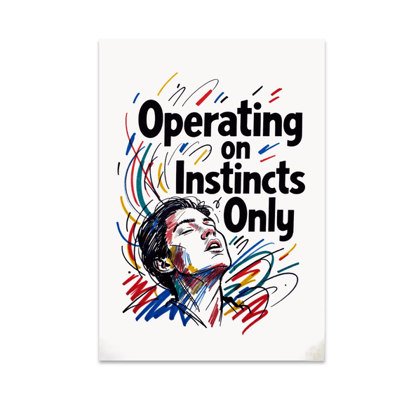 Operating on Instincts Only - Work Humor Enthusiast - 13x19 Poster Print