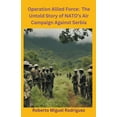 thumbnail image 1 of Operation Allied Force: The Untold Story of NATO's Air Campaign Against Serbia, (Paperback), 1 of 1