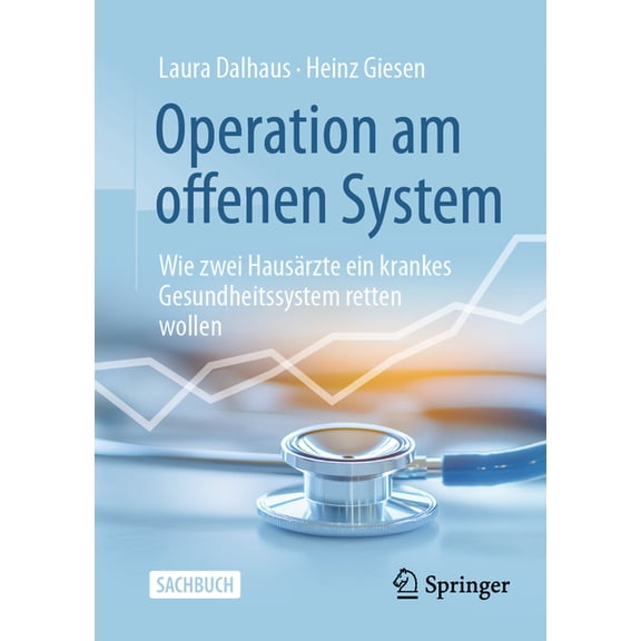 Operation Am Offenen System: Wie Zwei Hausrzte Ein Krankes Gesundheitssystem Retten Wollen, (Paperback)