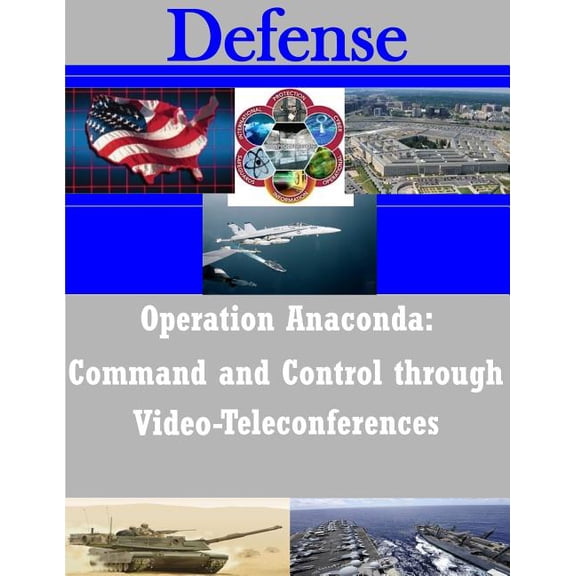 Defense: Operation Anaconda: Command and Control through Video-Teleconferences (Paperback)