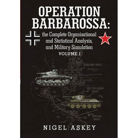 Operation Barbarossa: the Complete Organisational and Statistical Analysis, and Military Simulation Volume I (Paperback)