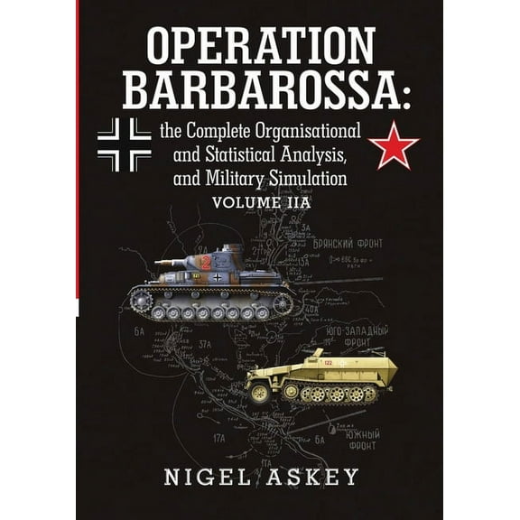 Operation Barbarossa: the Complete Organisational and Statistical Analysis, and Military Simulation Volume IIA (Paperback)