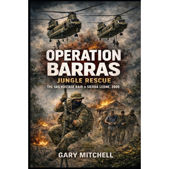 Sas: A History of the Regiment Operation Barras: Jungle Rescue: The SAS Hostage Raid in Sierra Leone, 2000, Book 3, (Paperback)