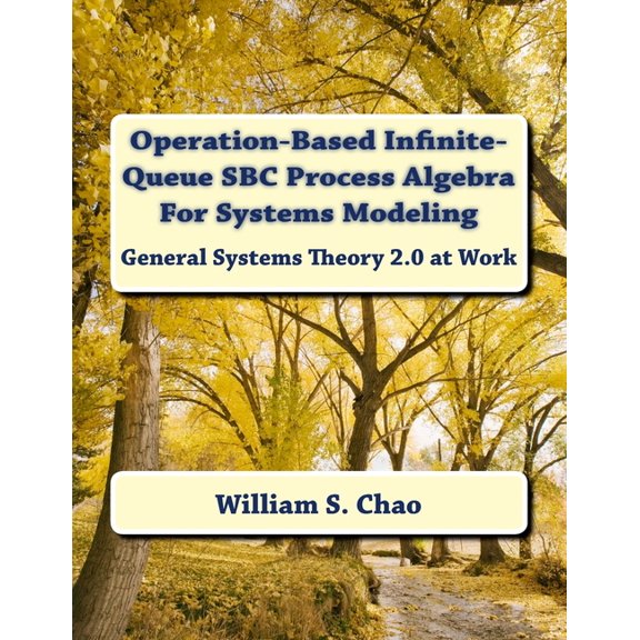 Operation-Based Infinite-Queue SBC Process Algebra For Systems Modeling : General Systems Theory 2.0 at Work (Paperback)