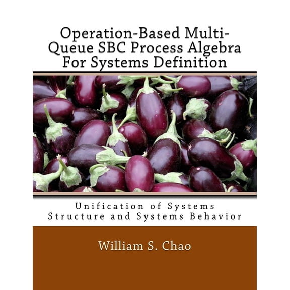 Operation-Based Multi-Queue SBC Process Algebra For Systems Definition: Unification of Systems Structure and Systems Behavior (Paperback)