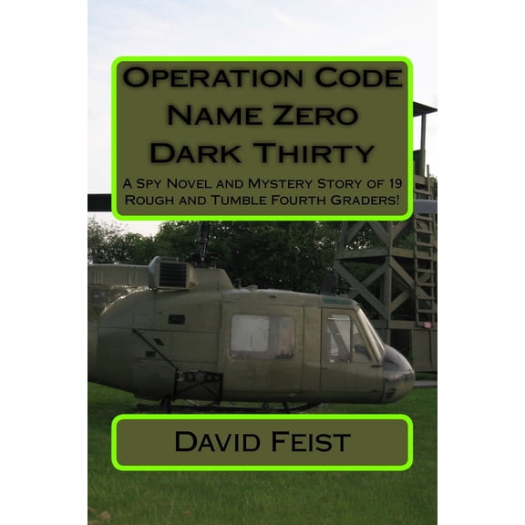 Operation Code Name Zero Dark Thirty : A Spy Novel and Mystery Story of 19 Rough and Tumble Fourth Graders!
