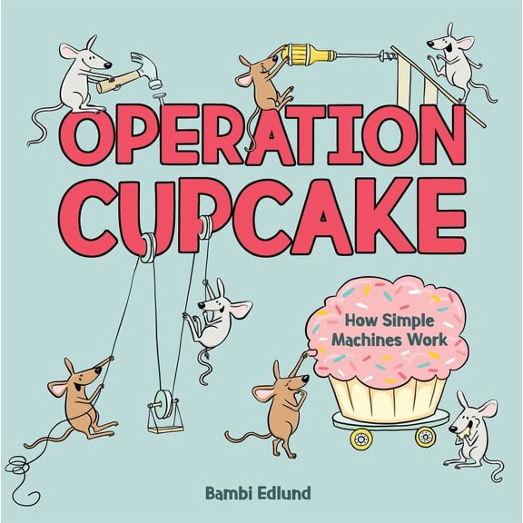 Operation Cupcake: How Simple Machines Work, (Hardcover)