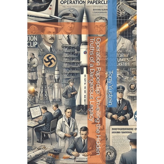 Operation Paperclip: Unveiling the Hidden Truths of a Dangerous Legacy, (Paperback)
