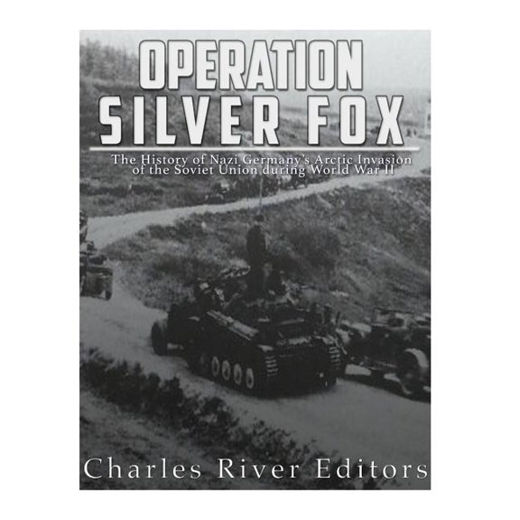 Operation Silver Fox : The History of Nazi Germany's Arctic Invasion of the Soviet Union during World War II (Paperback)
