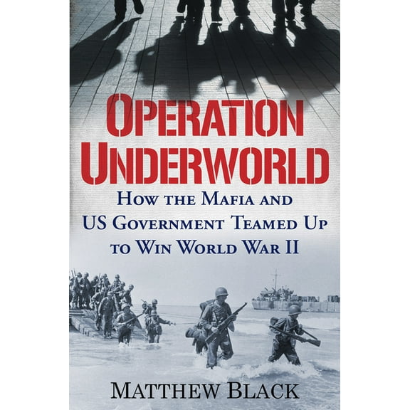 Operation Underworld: How the Mafia and U.S. Government Teamed Up to Win World War II, (Hardcover)