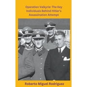 Operation Valkyrie The Key Individuals Behind Hitlers Assassination Attempt, Paperback