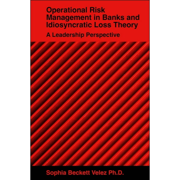 Operational Risk Management in Banks and Idiosyncratic Loss Theory: A Leadership Perspective, (Hardcover)