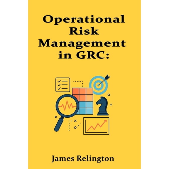 Operational Risk Management in GRC: Processes, People, and Technology, (Paperback)