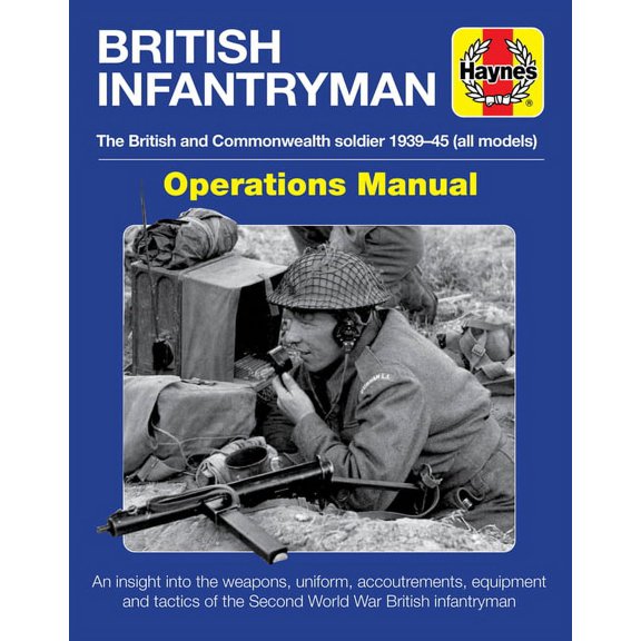 Operations Manual: British Infantryman Operations Manual: The British and Commonwealth Soldier 1939-1945 (All Models) - An Insight Into the Weapons, Uniform, Accoutrements, Equipment and Tactics of th