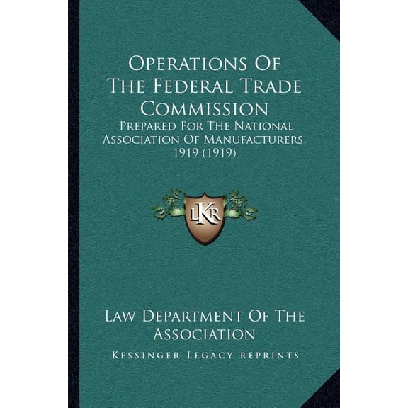 Operations Of The Federal Trade Commission : Prepared For The National Association Of Manufacturers, 1919 (1919) (Paperback)