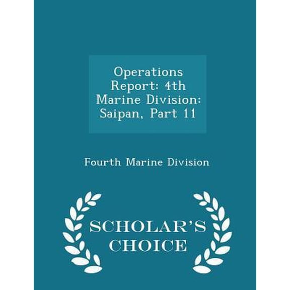 Operations Report: 4th Marine Division: Saipan, Part 11 - Scholar's Choice Edition Paperback