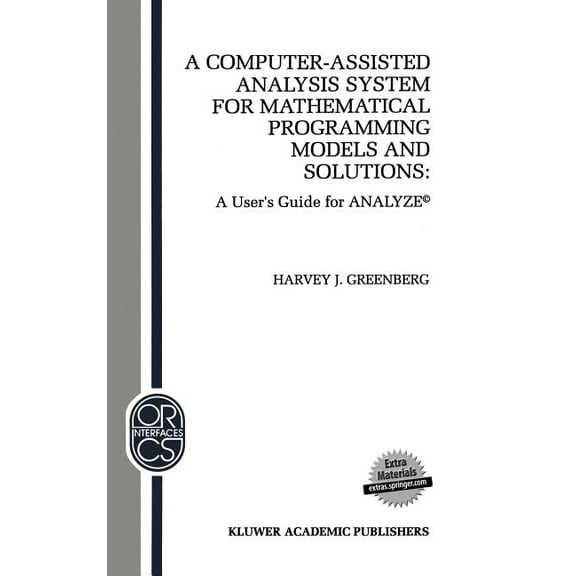 Operations Research/Computer Science Int A Computer-Assisted Analysis System for Mathematical Programming Models and Solutions: A User's Guide for Analyze(c), Book 1, (Hardcover)