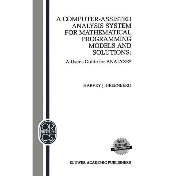Operations Research/Computer Science Int A Computer-Assisted Analysis System for Mathematical Programming Models and Solutions: A User's Guide for Analyze(c), Book 1, (Hardcover)