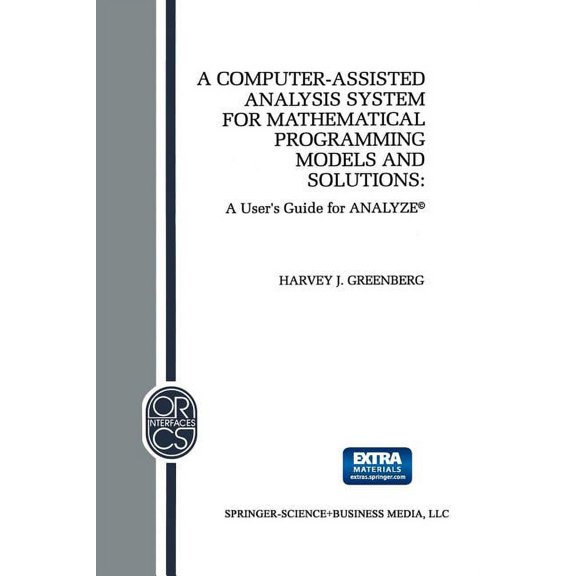 Operations Research/Computer Science Int A Computer-Assisted Analysis System for Mathematical Programming Models and Solutions: A User's Guide for Analyze(c), Book 1, (Paperback)