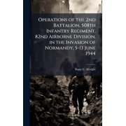Operations of the 2nd Battalion, 508th Infantry Regiment, 82nd Airborne Division, in the Invasion of Normandy, 5-13 June, Hardcover