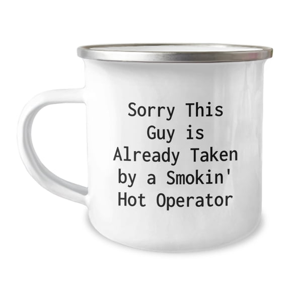 Operator Camping Mug, Funny Gift for Friends, Coworkers, or Family, Christmas Unique Presents, Sorry This Guy Is Already Taken By A Smokin' Hot Operator