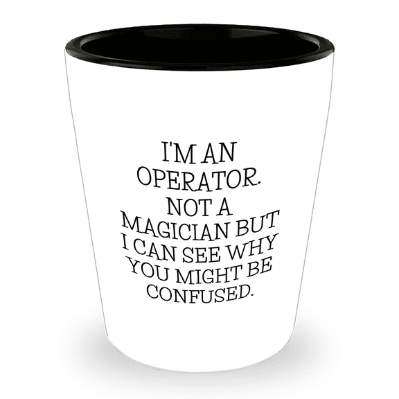 Operator Quote Shot Glass for Mother's Day Unique Gifts from Men to Operator, Funny Shot Glass with White Ceramic, Microwave and Dishwasher Safe, 1.5oz Capacity, Unique Operator Gifts