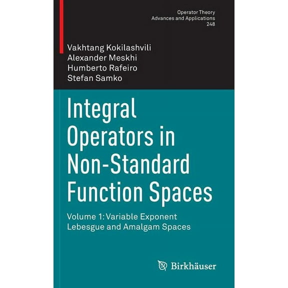 Operator Theory: Advances and Applicatio Integral Operators in Non-Standard Function Spaces: Volume 1: Variable Exponent Lebesgue and Amalgam Spaces, Book 248, (Hardcover)