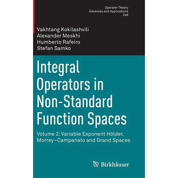 Operator Theory: Advances and Applicatio Integral Operators in Non-Standard Function Spaces: Volume 2: Variable Exponent HÃ¶lder, Morrey-Campanato and Grand Space, Book 249, (Hardcover)