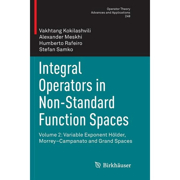 Operator Theory: Advances and Applicatio Integral Operators in Non-Standard Function Spaces: Volume 2: Variable Exponent Hlder, Morrey-Campanato and Grand Space, Book 249, (Paperback)